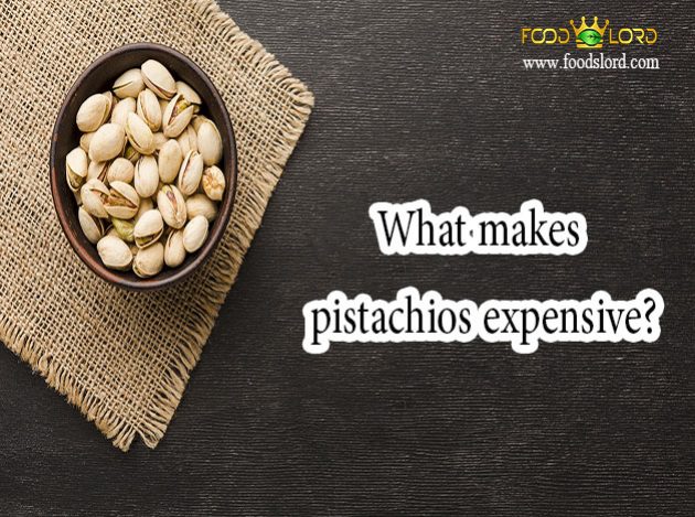 What makes pistachios expensive? What makes pistachios expensive?